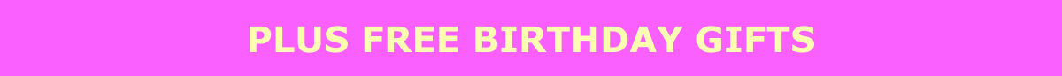 Plus free birthday gifts